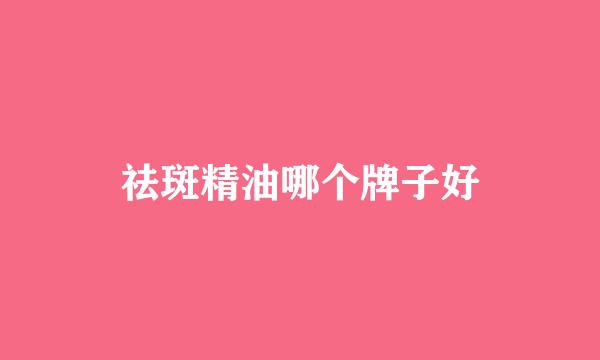 祛斑精油哪个牌子好