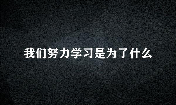 我们努力学习是为了什么