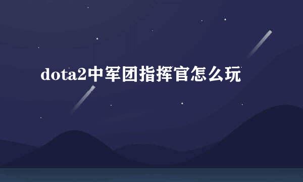 dota2中军团指挥官怎么玩
