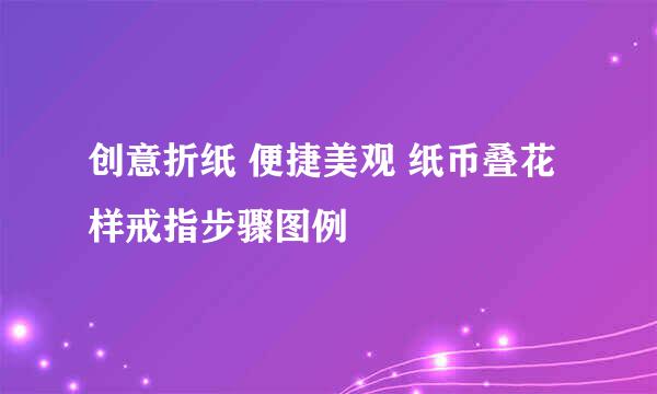 创意折纸 便捷美观 纸币叠花样戒指步骤图例