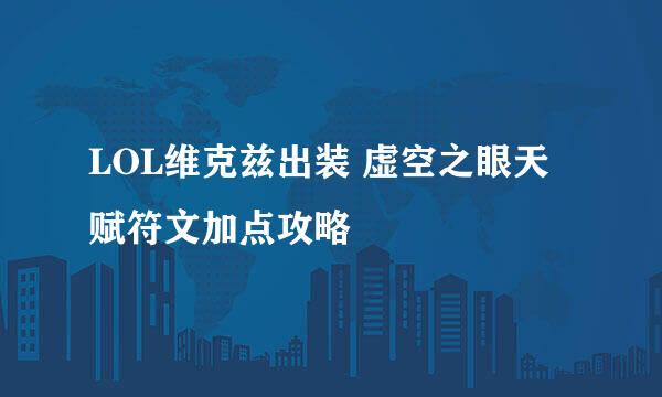 LOL维克兹出装 虚空之眼天赋符文加点攻略