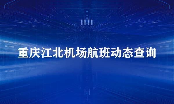 重庆江北机场航班动态查询