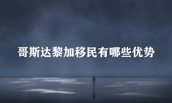 哥斯达黎加移民有哪些优势