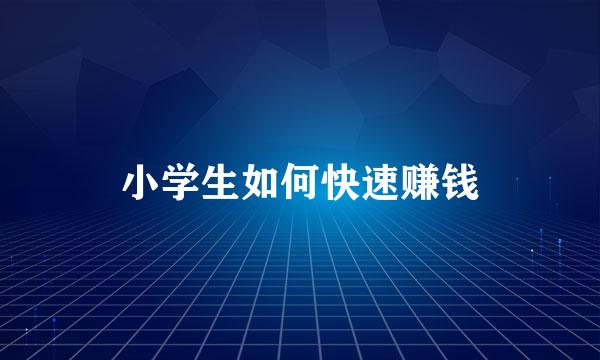 小学生如何快速赚钱