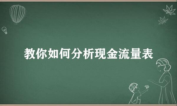 教你如何分析现金流量表