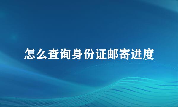 怎么查询身份证邮寄进度