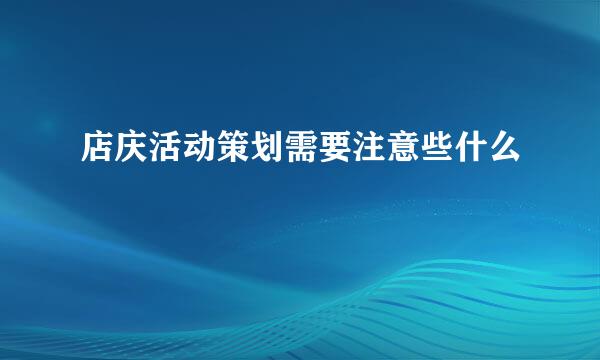 店庆活动策划需要注意些什么