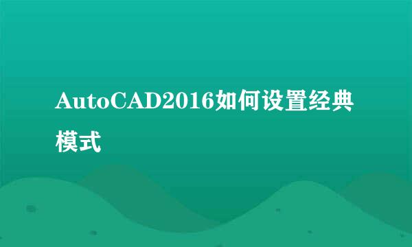 AutoCAD2016如何设置经典模式