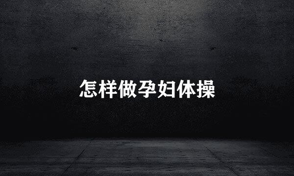 怎样做孕妇体操