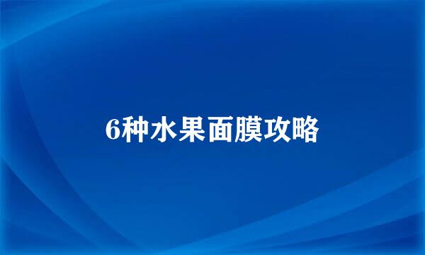 6种水果面膜攻略