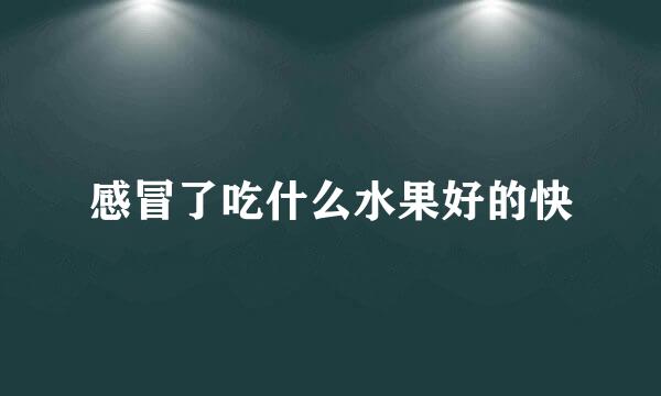 感冒了吃什么水果好的快