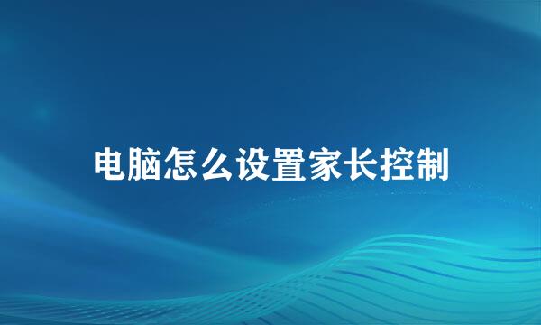 电脑怎么设置家长控制
