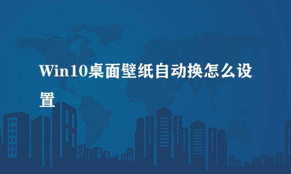 Win10桌面壁纸自动换怎么设置