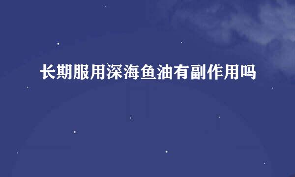 长期服用深海鱼油有副作用吗