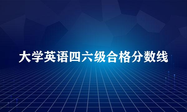 大学英语四六级合格分数线