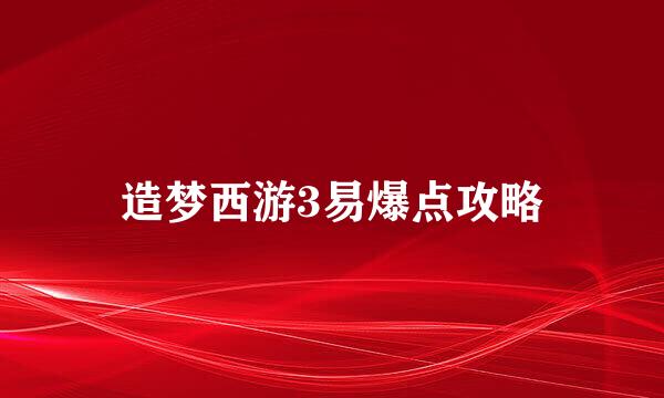 造梦西游3易爆点攻略