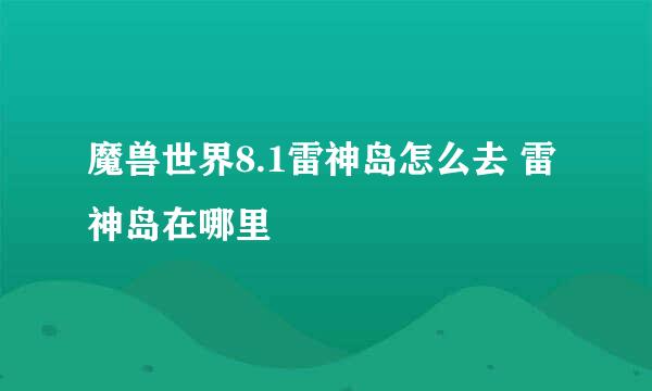 魔兽世界8.1雷神岛怎么去 雷神岛在哪里