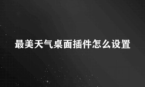 最美天气桌面插件怎么设置
