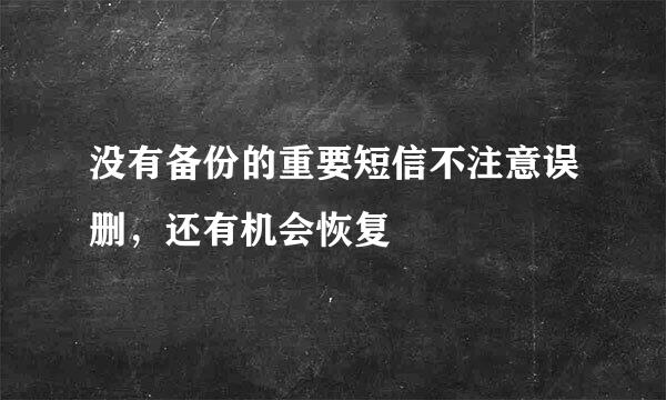 没有备份的重要短信不注意误删，还有机会恢复