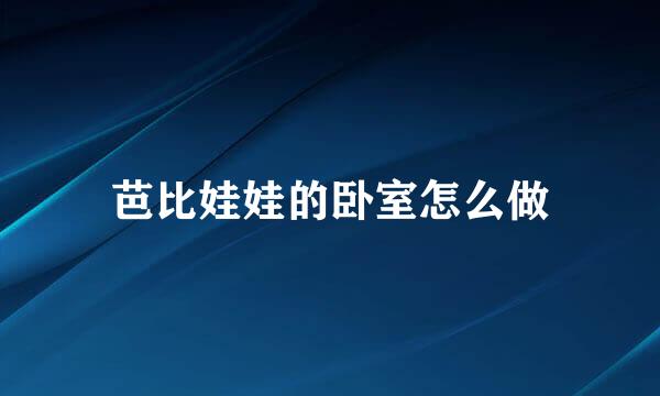 芭比娃娃的卧室怎么做