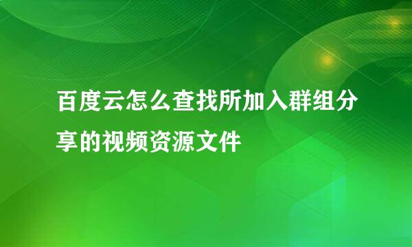 百度云怎么查找所加入群组分享的视频资源文件