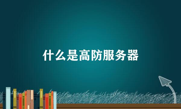 什么是高防服务器