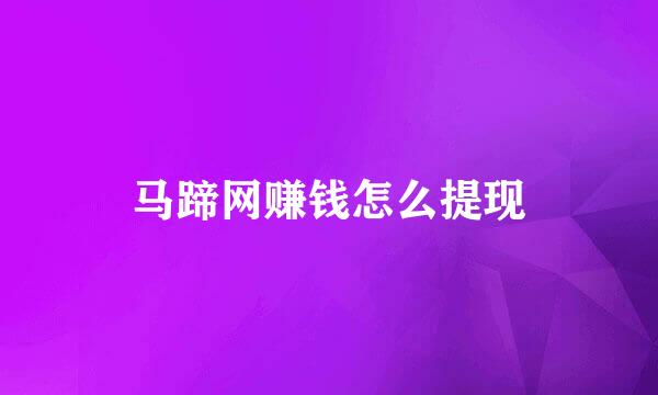 马蹄网赚钱怎么提现