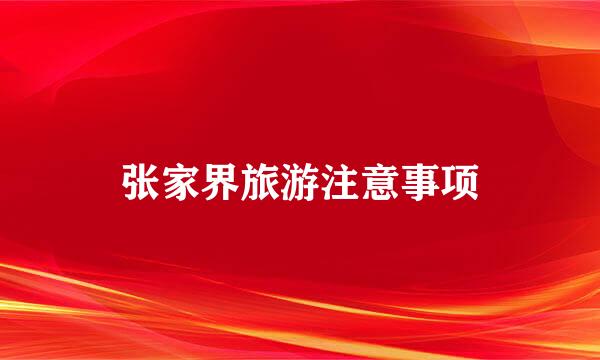 张家界旅游注意事项