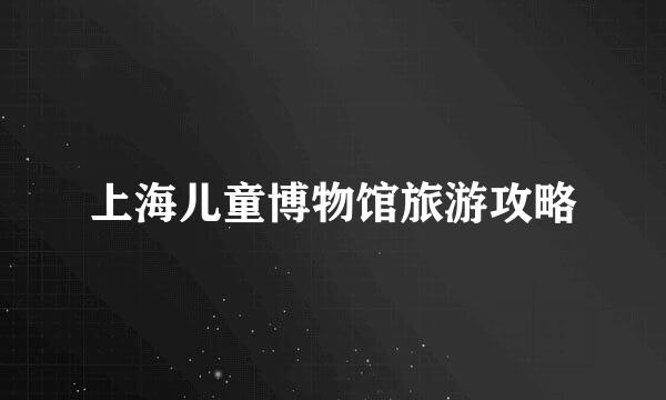 上海儿童博物馆旅游攻略