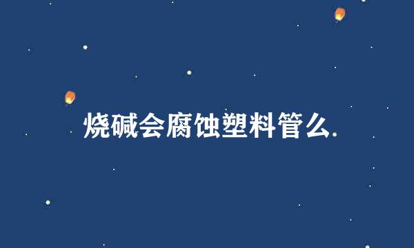 烧碱会腐蚀塑料管么