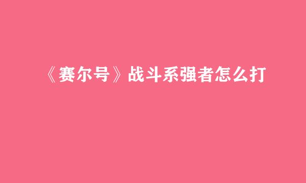 《赛尔号》战斗系强者怎么打