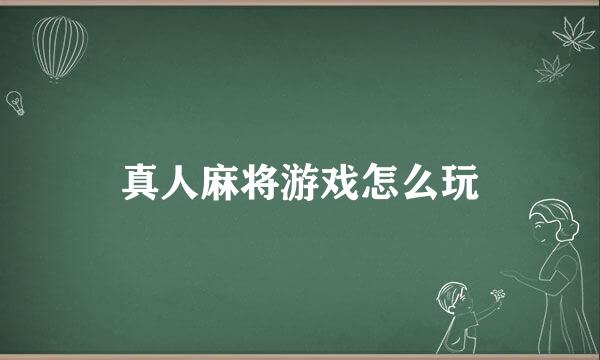 真人麻将游戏怎么玩
