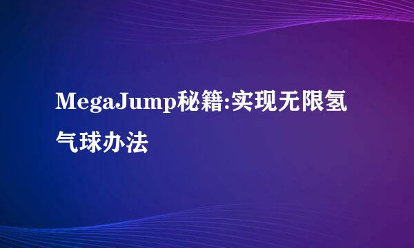 MegaJump秘籍:实现无限氢气球办法