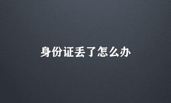 身份证丢了怎么办