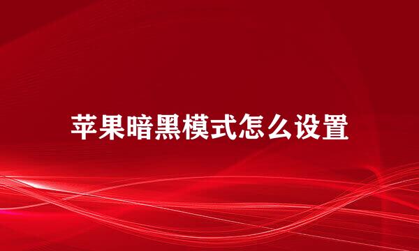 苹果暗黑模式怎么设置