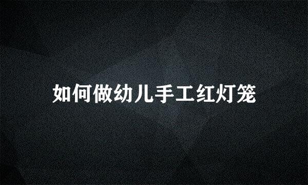 如何做幼儿手工红灯笼
