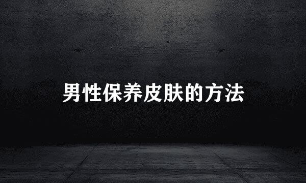 男性保养皮肤的方法