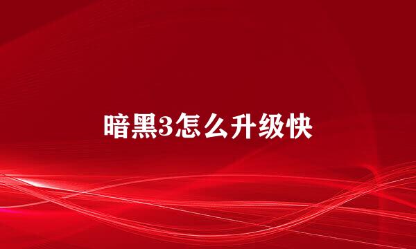 暗黑3怎么升级快