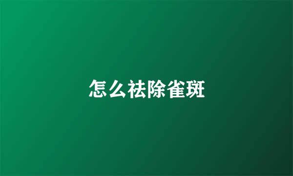 怎么祛除雀斑