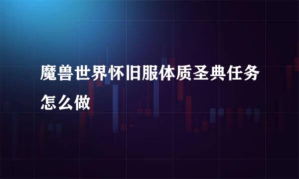 魔兽世界怀旧服体质圣典任务怎么做