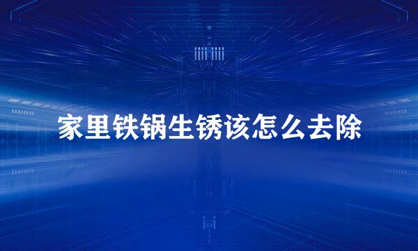 家里铁锅生锈该怎么去除