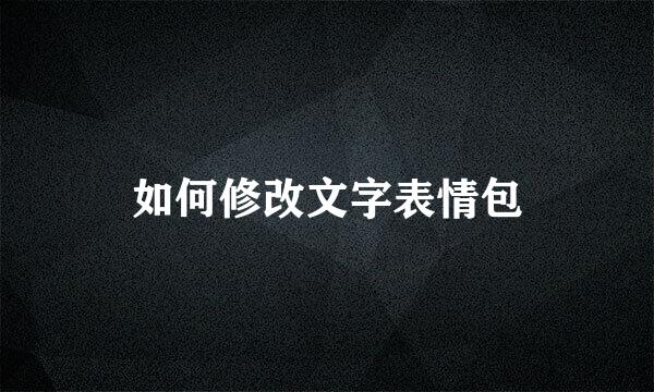 如何修改文字表情包