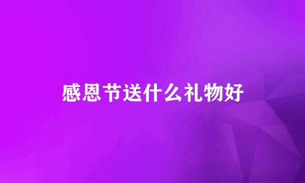 感恩节送什么礼物好
