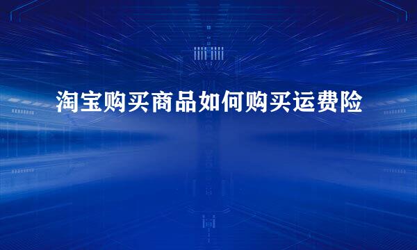 淘宝购买商品如何购买运费险