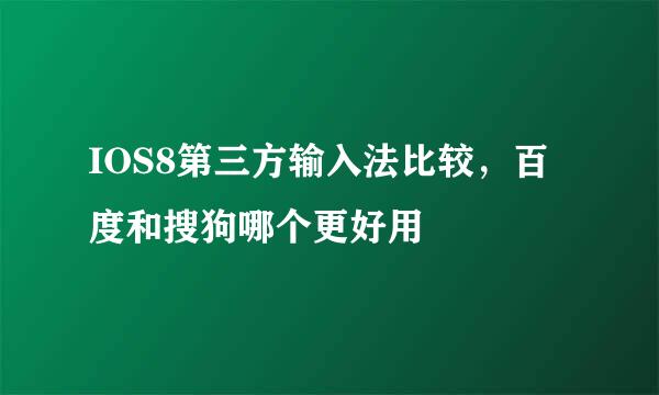 IOS8第三方输入法比较，百度和搜狗哪个更好用
