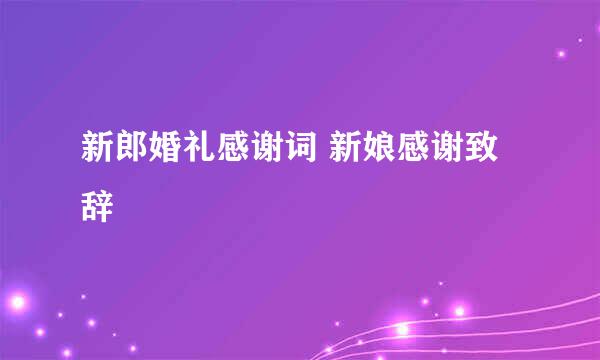 新郎婚礼感谢词 新娘感谢致辞