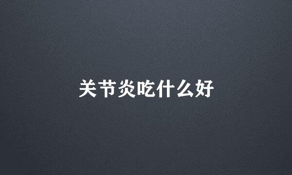 关节炎吃什么好