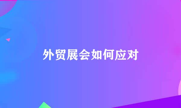 外贸展会如何应对