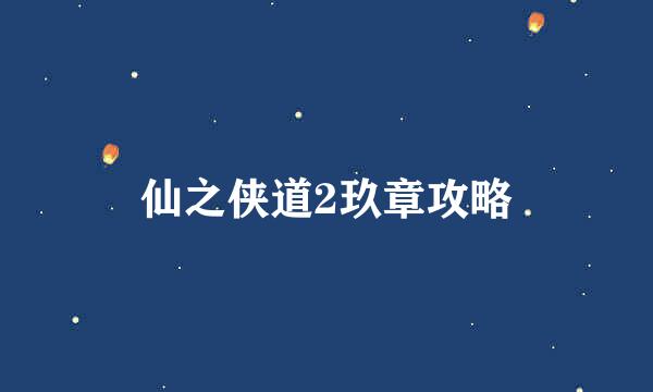 仙之侠道2玖章攻略