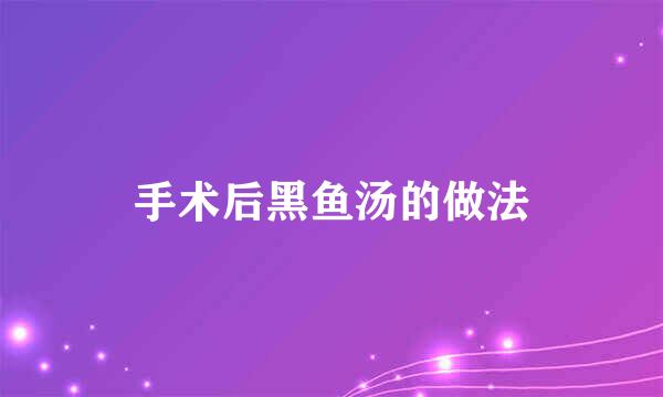 手术后黑鱼汤的做法